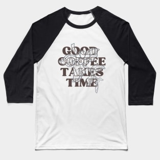 Good Coffee Takes Time 2 Baseball T-Shirt